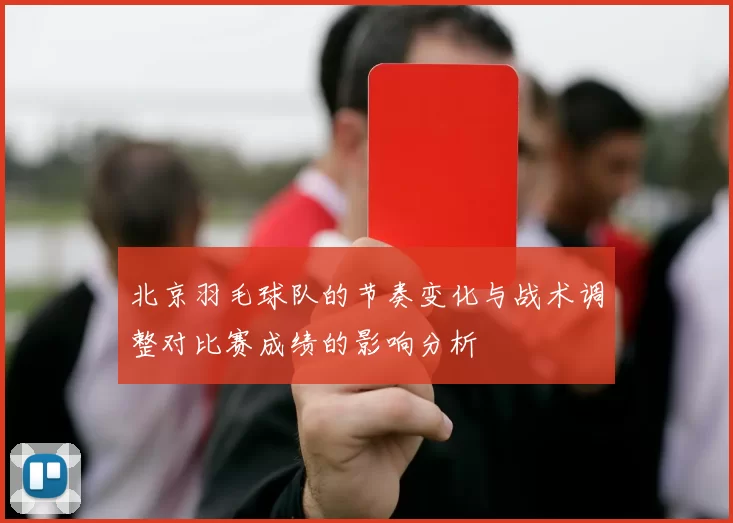 北京羽毛球队的节奏变化与战术调整对比赛成绩的影响分析