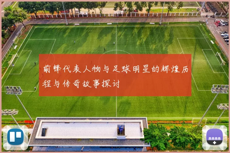 前锋代表人物与足球明星的辉煌历程与传奇故事探讨