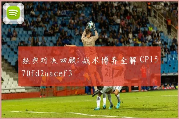 经典对决回顾:战术博弈全解 CP1570fd2aacef3