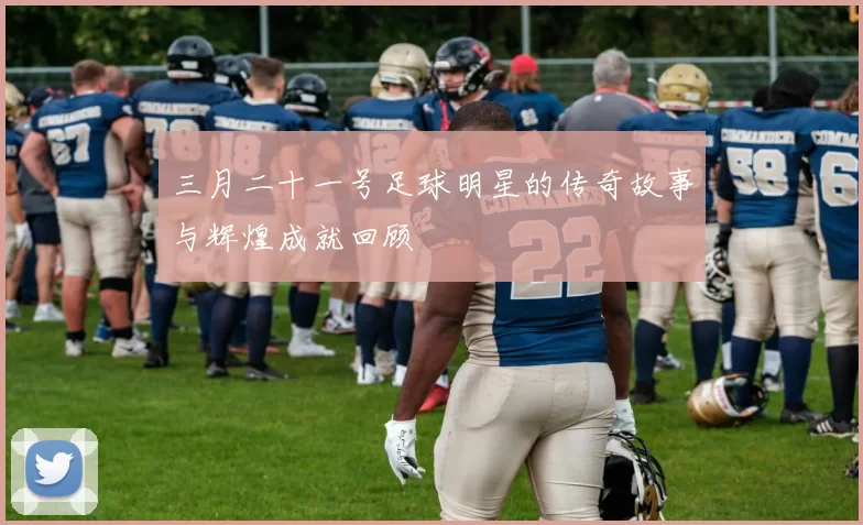 三月二十一号足球明星的传奇故事与辉煌成就回顾
