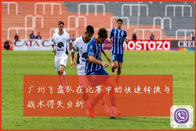 广州飞盘队在比赛中的快速转换与战术得失分析