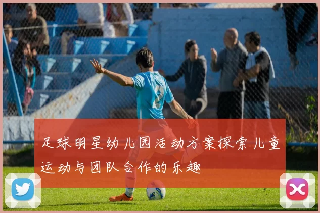 足球明星幼儿园活动方案探索儿童运动与团队合作的乐趣