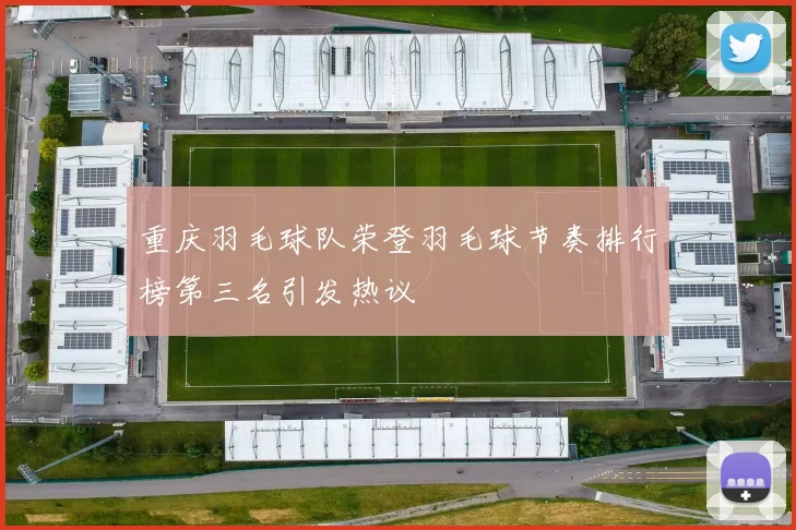 重庆羽毛球队荣登羽毛球节奏排行榜第三名引发热议