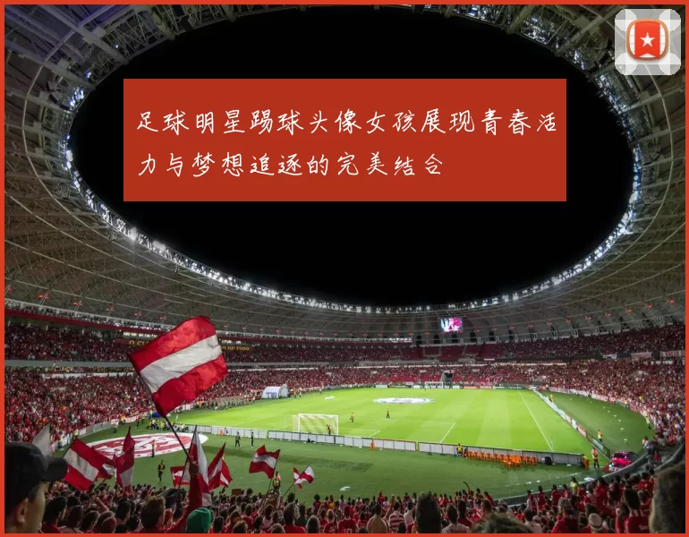 足球明星踢球头像女孩展现青春活力与梦想追逐的完美结合